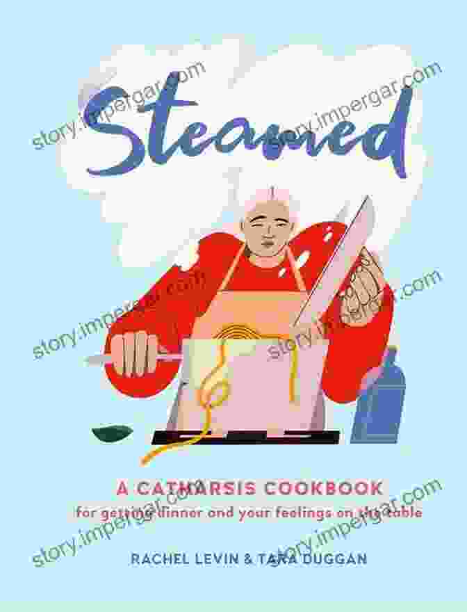 Catharsis Cookbook Cover Steamed: A Catharsis Cookbook For Getting Dinner And Your Feelings On The Table