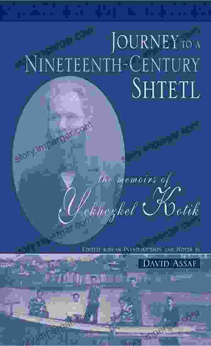 Journey To The Heart Of Nineteenth Century Shtetl Journey To A Nineteenth Century Shtetl: The Memoirs Of Yekhezkel Kotik (Raphael Patai In Jewish Folklore And Anthropology)