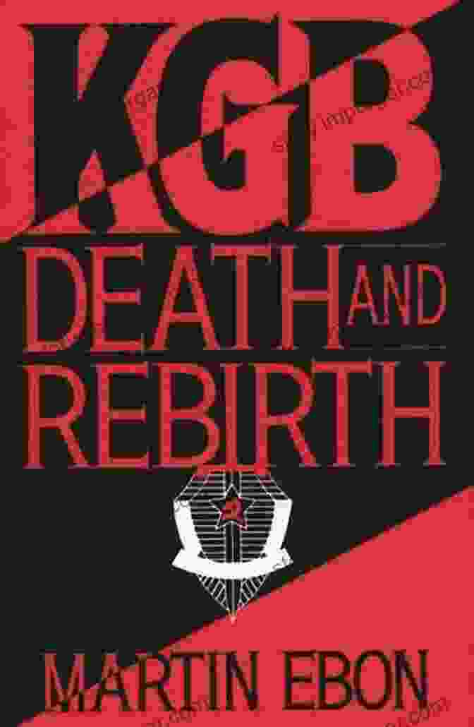 KGB Death And Rebirth By Martin Ebon, A Gripping Account Of Espionage, Betrayal, And Redemption Within The Infamous Soviet Intelligence Agency KGB: Death And Rebirth Martin Ebon