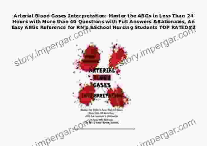 Master The ABGs In Less Than 24 Hours With More Than 40 Questions With Full Answers Arterial Blood Gases Interpretation: Master The ABGs In Less Than 24 Hours With More Than 40 Questions With Full Answers Rationales An Easy ABGs Reference For RN S School Nursing Students