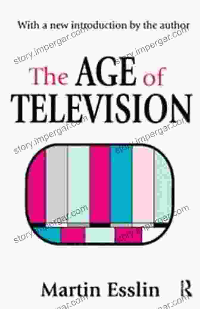 The Age Of Television By Martin Esslin The Age Of Television Martin Esslin