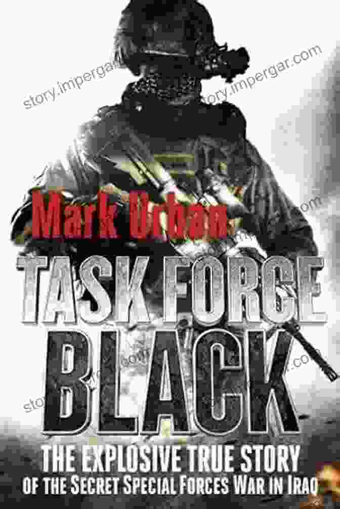 The Explosive True Story Of The Secret Special Forces War In Iraq Task Force Black: The Explosive True Story Of The Secret Special Forces War In Iraq