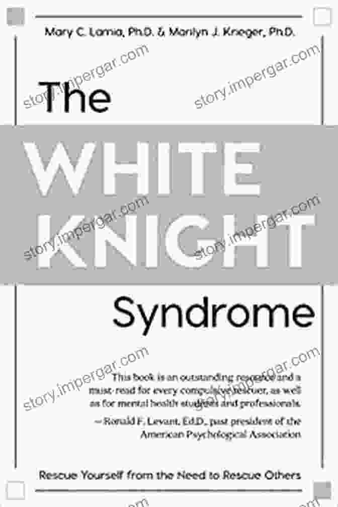 White Knight Syndrome Book Cover The White Knight Syndrome: Rescuing Yourself From Your Need To Rescue Others