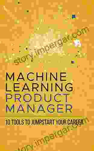 MACHINE LEARNING PRODUCT MANAGER: 10 TOOLS TO JUMPSTART YOUR CAREER