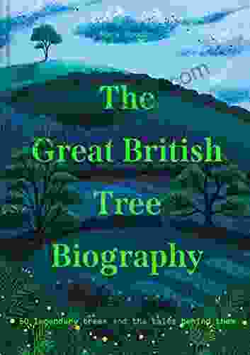 The Great British Tree Biography: 50 Legendary Trees And The Tales Behind Them