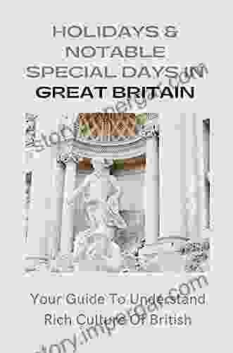 Holidays Notable Special Days In Great Britain: Your Guide To Understand Rich Culture Of British: Introduce About British Holidays And Festivals