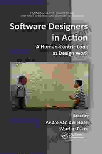 Software Designers In Action: A Human Centric Look At Design Work (Chapman/CRC Innovations In Software Engineering And Software Development: Aim And Scope)