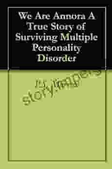 WE ARE ANNORA: A True Story Of Surviving Multiple Personality Disorder