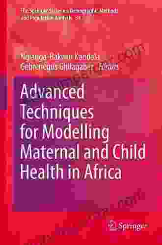 Advanced Techniques For Modelling Maternal And Child Health In Africa (The Springer On Demographic Methods And Population Analysis 34)