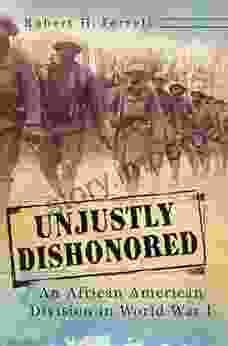 Unjustly Dishonored: An African American Division In World War I (American Military Experience 1)