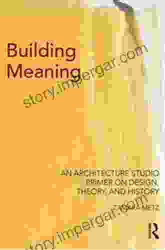 Building Meaning: An Architecture Studio Primer On Design Theory And History