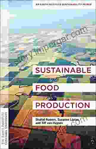 Sustainable Food Production: An Earth Institute Sustainability Primer (Columbia University Earth Institute Sustainability Primers)