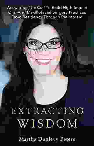 Extracting Wisdom: Answering The Call To Build High Impact Oral And Maxillofacial Surgery Practices From Residency Through Retirement