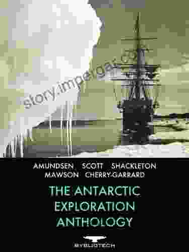 The Antarctic Exploration Anthology: The Personal Accounts Of The Great Antarctic Explorers (Bybliotech Discovery 1)