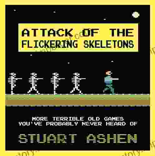 Attack Of The Flickering Skeletons: More Terrible Old Games You Ve Probably Never Heard Of