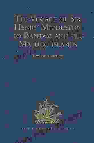 The Voyage of Sir Henry Middleton to Bantam and the Maluco islands: Being the Second Voyage set forth by the Governor and Company of Merchants of London of 1606 (Hakluyt Society First Series)