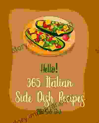 Hello 365 Italian Side Dish Recipes: Best Italian Side Dish Cookbook Ever For Beginners Homemade Pasta Cookbook Italian Slow Cooker Cookbook Italian Southern Italian Recipe 1