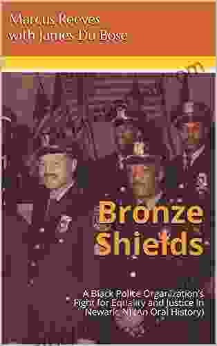 Bronze Shields: A Black Police Organization S Fight For Equality And Justice In Newark NJ (An Oral History)