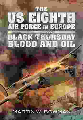 Black Thursday Blood And Oil (The US Eighth Air Force In Europe)