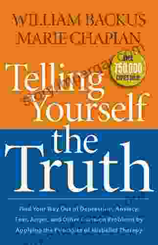 Telling Yourself The Truth: Find Your Way Out Of Depression Anxiety Fear Anger And Other Common Problems By Applying The Principles Of Misbelief Therapy