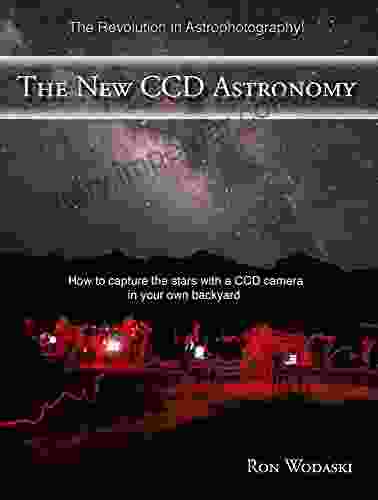 The New CCD Astronomy: How to capture the stars with a CCD camera in your own backyard