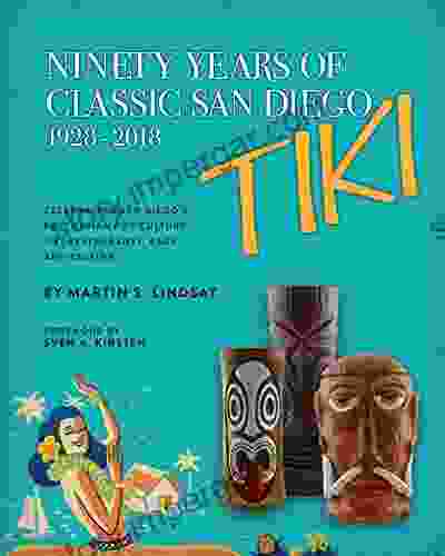 Ninety Years of Classic San Diego Tiki 1928 2024: Celebrating San Diego s Polynesian Pop Culture Tiki Restaurants Bars and Cuisine