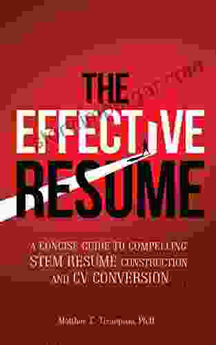 The Effective Resume: A Concise Guide To Compelling STEM Resume Construction And CV Conversion