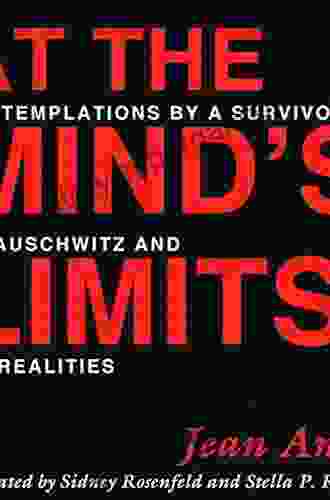 At The Mind S Limits: Contemplations By A Survivor On Auschwitz And Its Realities