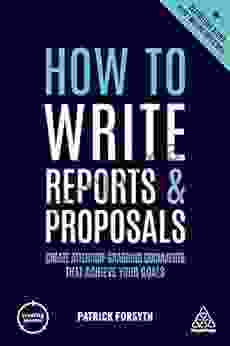 How To Write Reports And Proposals: Create Attention Grabbing Documents That Achieve Your Goals (Creating Success 151)