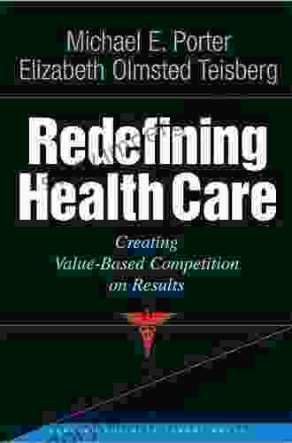 Redefining Health Care: Creating Value based Competition on Results