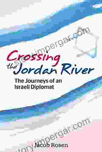 Crossing The Jordan River: The Journeys Of An Israeli Diplomat (International Relations Diplomacy)