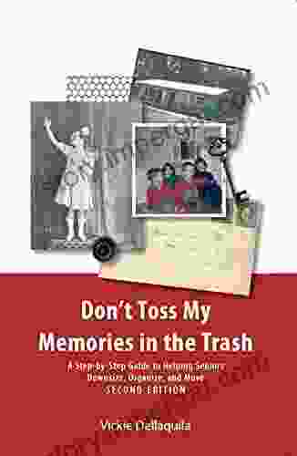 Don T Toss My Memories In The Trash Second Edition: A Step By Step Guide To Helping Seniors Downsize Organize And Move