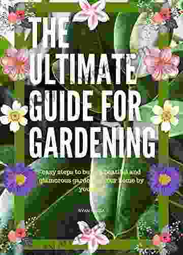 The Ultimate Guide For Gardening Volume 1: Easy Steps to Build a Beatiful and Glamorous Garden in your Home by Yourself