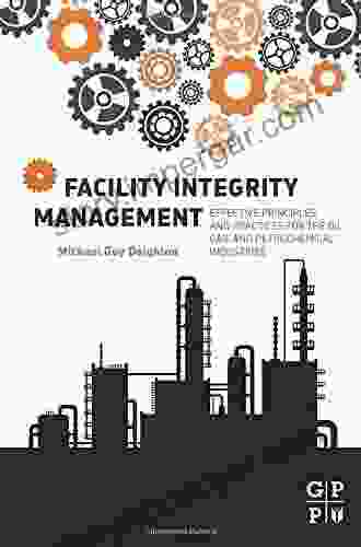 Facility Integrity Management: Effective Principles And Practices For The Oil Gas And Petrochemical Industries