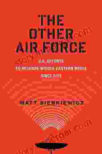 The Other Air Force: U S Efforts To Reshape Middle Eastern Media Since 9/11 (War Culture)