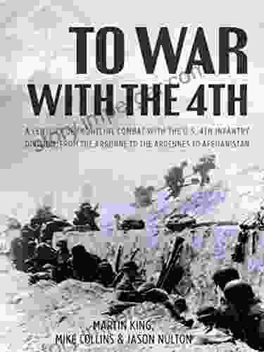 To War With The 4th: A Century Of Frontline Combat With The U S 4th Infantry Division From The Argonne To The Ardennes To Afghanistan