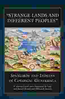 Strange Lands And Different Peoples : Spaniards And Indians In Colonial Guatemala (The Civilization Of The American Indian 271)