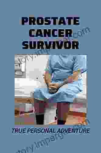 Prostate Cancer Survivor: True Personal Adventure: Prostate Cancer Treatment