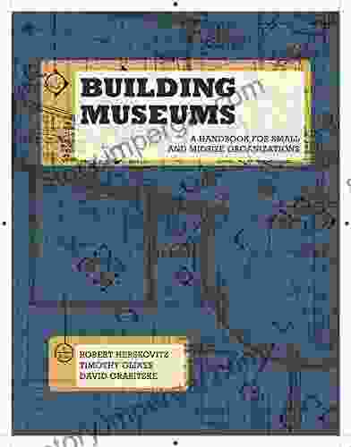 Building Museums: A Handbook For Small And Midsize Organizations