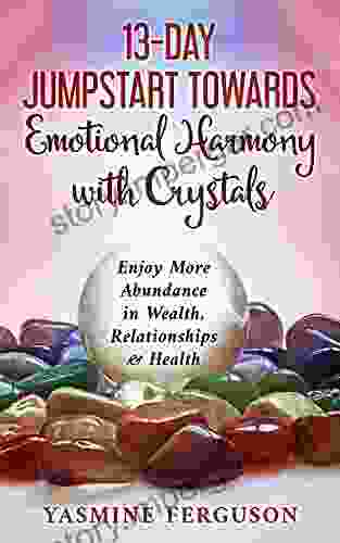 13 Day Jumpstart Towards Emotional Harmony With Crystals: Enjoy More Abundance In Wealth Relationships Health