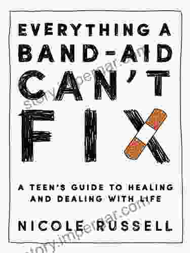 Everything A Band Aid Can T Fix: A Teen S Guide To Healing And Dealing With Life