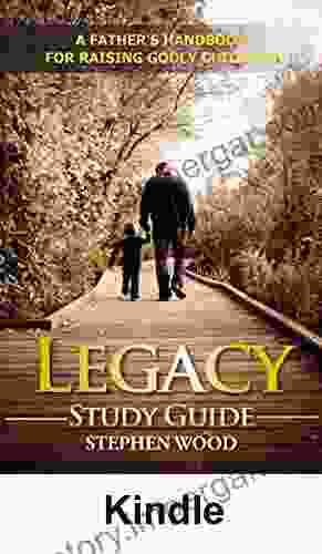 Legacy: A Father S Handbook For Raising Godly Children Study Guide