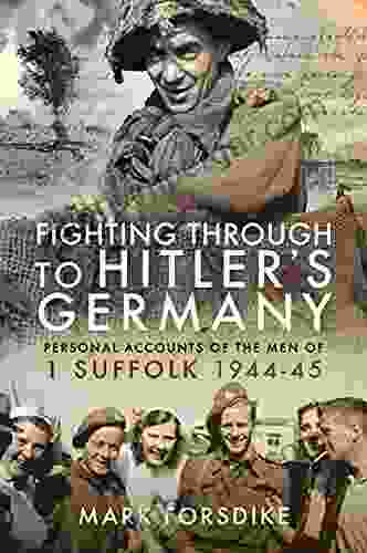 Fighting Through To Hitler S Germany: Personal Accounts Of The Men Of 1 Suffolk 1944 45