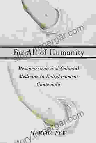 For All of Humanity: Mesoamerican and Colonial Medicine in Enlightenment Guatemala