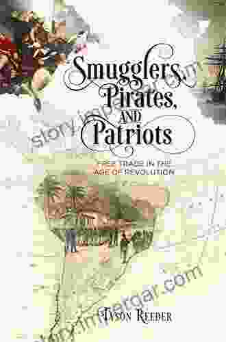 Smugglers Pirates And Patriots: Free Trade In The Age Of Revolution (Early American Studies)