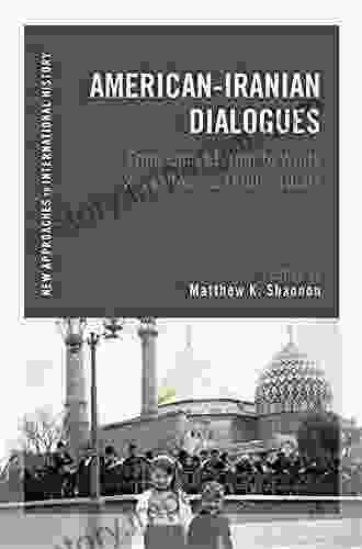 American Iranian Dialogues: From Constitution To White Revolution C 1890s 1960s (New Approaches To International History)