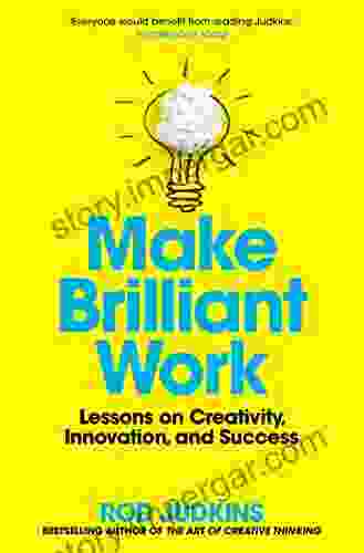 Make Brilliant Work: From Picasso To Steve Jobs How To Unlock Your Creativity And Succeed