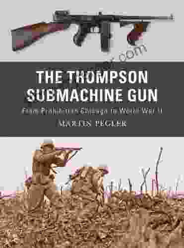 The Thompson Submachine Gun: From Prohibition Chicago To World War II (Weapon 1)