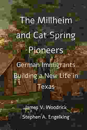 The Millheim And Cat Spring Pioneers: German Immigrants Building A New Life In Texas