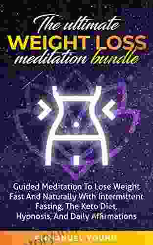 The Ultimate Weight Loss Meditation Bundle: Guided Meditation To Lose Weight Fast And Naturally With Intermittent Fasting The Keto Diet Hypnosis And Daily Affirmations